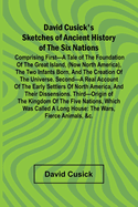 David Cusick'S Sketches Of Ancient History Of The Six Nations; Comprising First A Tale Of The Foundation Of The Great Island, (Now North America), The Two Infants Born, And The Creation Of The Universe. Second A Real Account Of The Early Settlers Of...