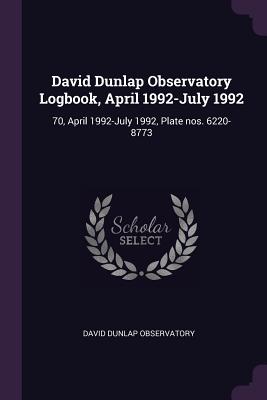 David Dunlap Observatory Logbook, April 1992-July 1992: 70, April 1992-July 1992, Plate nos. 6220-8773 - Observatory, David Dunlap