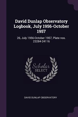 David Dunlap Observatory Logbook, July 1956-October 1957: 26, July 1956-October 1957, Plate nos. 23284-24116 - Observatory, David Dunlap