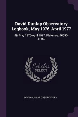 David Dunlap Observatory Logbook, May 1976-April 1977: 49, May 1976-April 1977, Plate nos. 40590-41459 - Observatory, David Dunlap