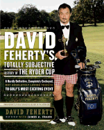 David Feherty's Totally Subjective History of the Ryder Cup - Feherty, David, and Frank, James A