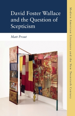 David Foster Wallace and the Question of Scepticism - Prout, Matt