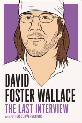 David Foster Wallace: The Last Interview: And Other Conversations - Wallace, David Foster