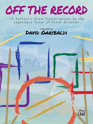 David Garibaldi -- Off the Record: 10 Authentic Drum Transcriptions by the Legendary Tower of Power Drummer - Garibaldi, David