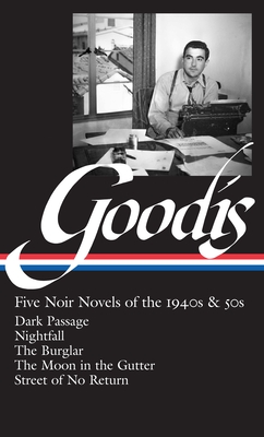 David Goodis: Five Noir Novels of the 1940s & 50s (Loa #225): Dark Passage / Nightfall / The Burglar / The Moon in the Gutter / Street of No Return - Polito, Robert (Editor)