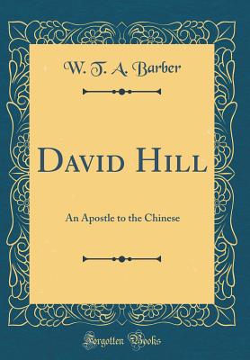 David Hill: An Apostle to the Chinese (Classic Reprint) - Barber, W T a