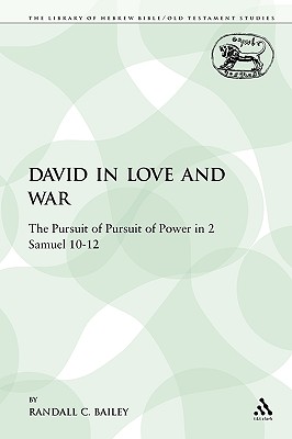 David in Love and War: The Pursuit of Pursuit of Power in 2 Samuel 10-12 - Bailey, Randall C