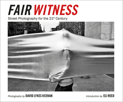 David Lykes Keenan: Fair Witness: Street Photography for the 21st Century - Lykes Keenan, David (Photographer), and Reed, Eli (Introduction by)