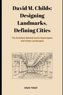 David M. Childs: Designing Landmarks, Defining Cities: The Architect Behind Iconic Skyscrapers and Urban Landscapes