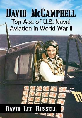 David McCampbell: Top Ace of U.S. Naval Aviation in World War II - Russell, David Lee