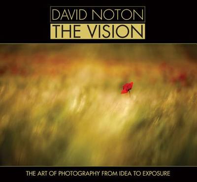 David Noton: The Vision: The Art of Photography from Idea to Exposure - Noton, David