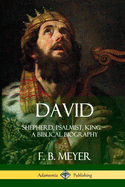 David: Shepherd, Psalmist, King - A Biblical Biography