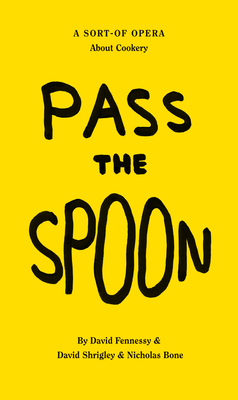 David Shrigley: Pass the Spoon: A Sort-of-Opera About Cookery - Shrigley, David, and Fennessey, David, and Bone, Nicholas