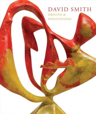 David Smith: Origins & Innovations - Smith, David, and Devaney, Edith (Text by), and Stevens, Peter (Text by)
