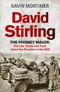 David Stirling: The Phoney Major: The Life, Times and Truth about the Founder of the SAS