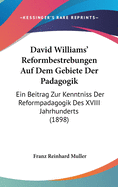 David Williams' Reformbestrebungen Auf Dem Gebiete Der Padagogik: Ein Beitrag Zur Kenntniss Der Reformpadagogik Des XVIII Jahrhunderts (1898)