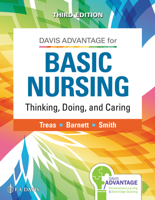 Davis Advantage for Basic Nursing: Thinking, Doing, and Caring: Thinking, Doing, and Caring - Treas, Leslie S, PhD, RN, and Barnett, Karen L, RN, and Smith, Mable H, PhD, Jd, MN