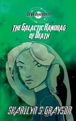 Dawn Hyperdrive and the Galactic Handbag of Death - Grayson, Sharilyn, and Grayson, Robbie (Editor)