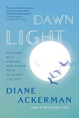 Dawn Light: Dancing with Cranes and Other Ways to Start the Day - Ackerman, Diane