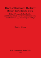 Dawn of Discovery: The Early British Travellers to Crete: Richard Pococke, Robert Pashley and Thomas Spratt, and their contribution to the island's Bronze Age archaeological heritage