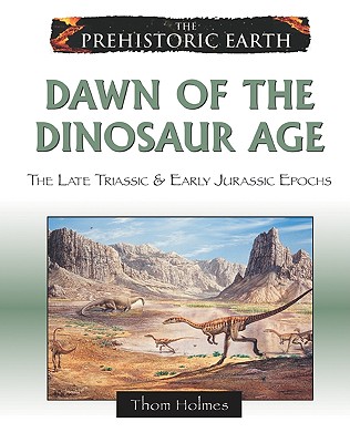 Dawn of the Dinosaur Age: The Late Triassic & Early Jurassic Epochs - Holmes, Thom
