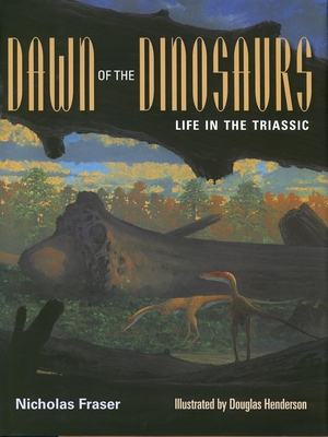 Dawn of the Dinosaurs: Life in the Triassic - Fraser, Nicholas, and Henderson, Douglas