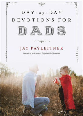 Day-By-Day Devotions for Dads - Payleitner, Jay