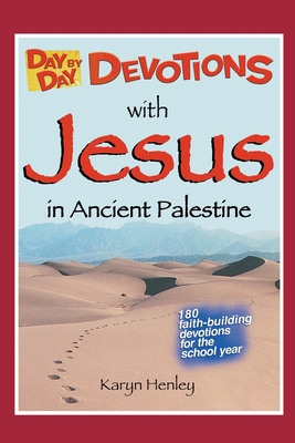 Day by Day Devotions with Jesus in Ancient Palestine: 180 faith-building devotions for the school year! - Henley, Karyn