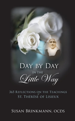 Day by Day in the Little Way: 365 Reflections on the Teachings of St.Therese of Lisieux - Brinkmann, Susan, and Racine, Elizabeth (Cover design by)