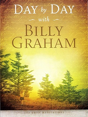 Day by Day with Billy Graham: 365 Daily Meditations - Graham, Billy, and Brown, Joan Winmill (Editor)