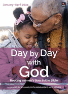 Day by Day with God January-April 2024: Rooting women's lives in the Bible