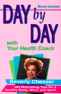 Day by Day with Your Health Coach: Three Hundred Sixty Five Motivating Tips for a Healthy Body..
