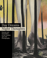 Day Dreams Night Thoughts: Fantasy and Surrealism in the Graphic Arts and Photography