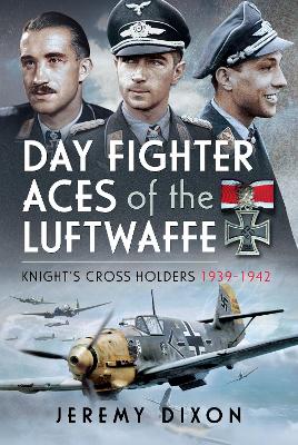 Day Fighter Aces of the Luftwaffe: Knight's Cross Holders 1939-1942 - Dixon, Jeremy