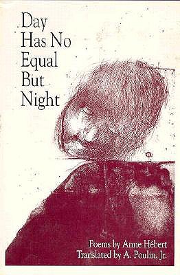 Day Has No Equal But Night: Bilingual Edition - H?bert, Anne, and Poulin Jr, A (Translated by)