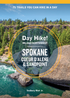 Day Hike Inland Northwest: Spokane, Coeur d'Alene, and Sandpoint, 2nd Edition: 75 Trails You Can Hike in a Day - Blair, Seabury