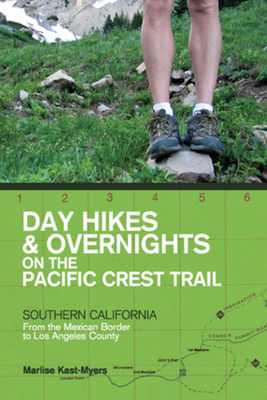 Day Hikes and Overnights on the Pacific Crest Trail: Southern California: From the Mexican Border to Los Angeles County - Kast-Myers, Marlise