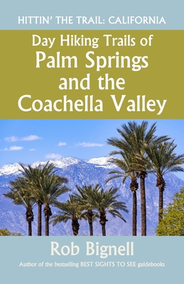Day Hiking Trails of Palm Springs and the Coachella Valley - Bignell, Rob