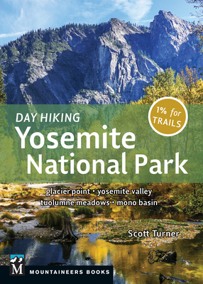 Day Hiking: Yosemite National Park: Glacier Point * Yosemite Valley * Tuolumne Meadows * Mono Basin - Turner, Scott