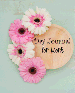 Day Journal for Work: Work Schedule Notebook and Organizer Journal Task, to Do List for Work