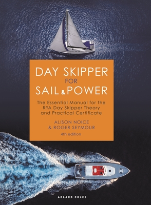 Day Skipper for Sail and Power: The Essential Manual for the RYA Day Skipper Theory and Practical Certificate - Seymour, Roger, and Noice, Alison