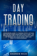 Day Trading: A Beginners Guide to Trading Stock Options and Online Forex Investing for a Living. the Book Bases Itself on the Psychology Used by Traders Who Make Money and Gain Profits from Dividends.