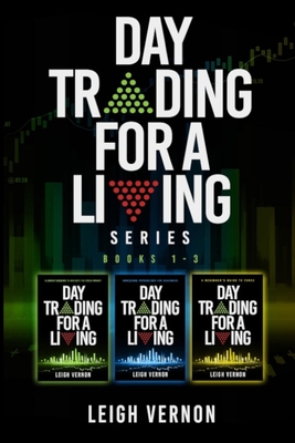 Day Trading for a Living Series, Books 1-3: 5 Expert Systems to Navigate the Stock Market, Investing Psychology for Beginners, A Beginner's Guide to FOREX - Vernon, Leigh