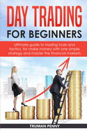 Day Trading for beginners: Ultimate guide to trading tools and tactics, for make money with one simple strategy and master the financial markets