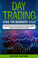 Day Trading Guide For Beginners 2020: Learn the Basics, The Best Strategies and Advanced Techniques on How To Trade For a Living Penny Stocks, Options, Forex With The Right Market Investing Psychology