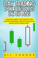 Day Trading Pour Les Plus de 40 ANS: Comment gagner de l'argent sur les march?s financiers, m?me si vous n'avez jamais investi auparavant !