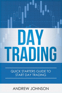Day Trading: Quick Starters Guide to Day Trading