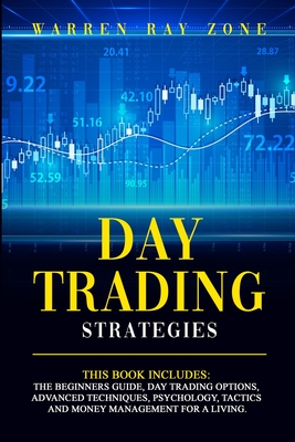 Day Trading Strategies: 2 Books In 1: Day Trading For Beginners, Day Trading Options, Advanced Techniques, Trading Psychology, Tactics And Money Management For A Living - Zone, Warren Ray