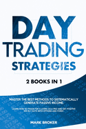 Day Trading Strategies: 2 books in 1: Master the best methods to sistematically generate passive income. Learn how to trade for a living as a pro and get positive ROI in 7 days with options and forex