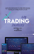 Day Trading Strategies: Learn All Fundamentals To Trade With Success. Day Trading Psychology And Risk Management Techniques To Make Profit For A Live
